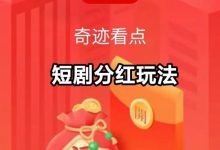 奇迹看点赚钱靠谱吗?短剧投流与多渠道收益模式深度解析,轻松实现金币与现金双丰收!-首码项目网