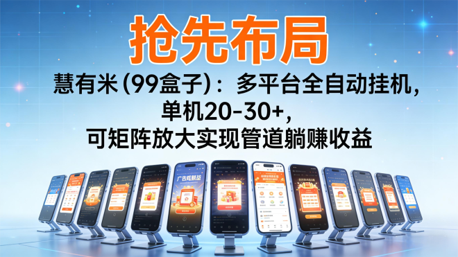 【抢先布局】99盒子：多平台全自动挂机，单机20-30+，可矩阵放大实现管道躺赚收益，推广下级躺赚永久收益。-首码项目网