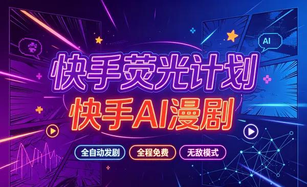 快手荧光计划—快手AI漫剧,全自动发剧,全程兔费,招募散人,团长-吾爱首码网
